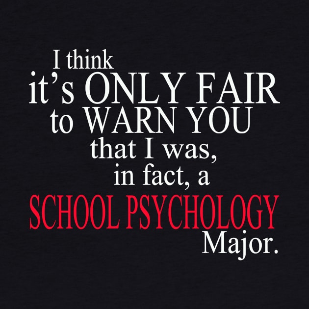 I Think It’s Only Fair To Warn You That I Was, In Fact, A School Psychology Major by delbertjacques